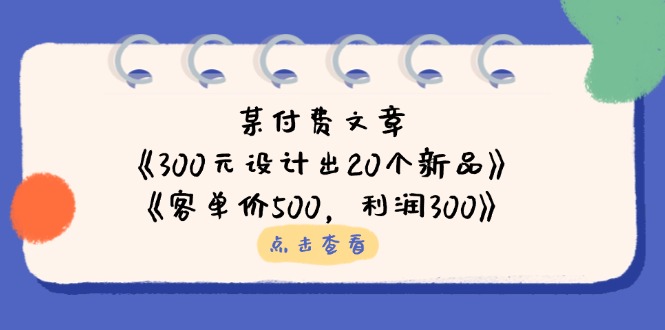 （14209期）某付费文章：《300元设计出20个新品》+《客单价500，利润300》-AIPOD