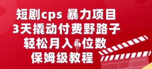 短剧cps暴力项目，3天撬动付费野路子，有人偷偷月入五位数，保姆级教程-AIPOD