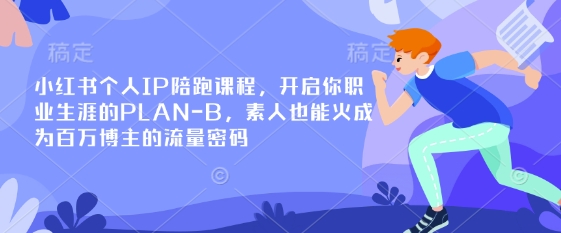 小红书个人IP陪跑课程，开启你职业生涯的PLAN-B，素人也能火成为百万博主的流量密码-AIPOD