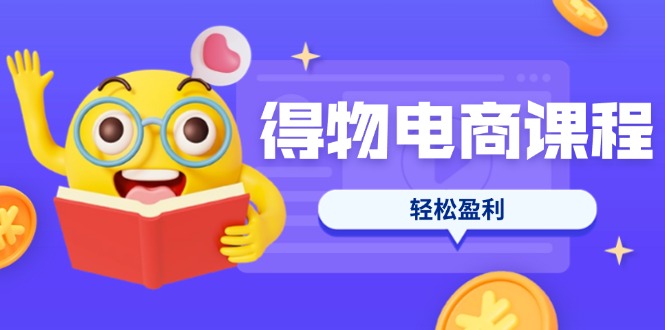 （14146期）得物电商课程合集，选品、优化、定价全攻略，7天SOP单品爆红，轻松盈利-AIPOD