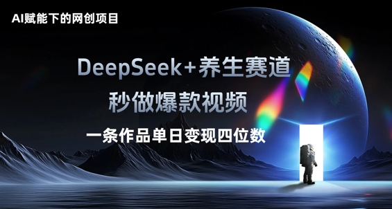 AI赋能下的网创项目，DeepSeek+养生赛道，秒做爆款视频一条作品单日变现三位数-AIPOD