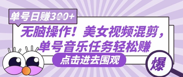 无脑操作！美女视频混剪，单号音乐任务轻松日入3张+-AIPOD