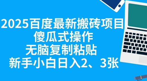 2025百度最新搬砖项目，傻瓜式操作，无脑复制粘贴，新手小白日入2张-AIPOD