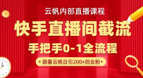 云帆内部直播课·快手直播间截流玩法，日引100+创业粉-AIPOD