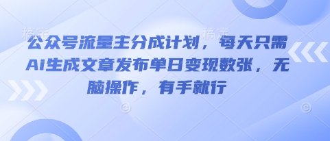 公众号流量主分成计划，每天只需Ai生成文章发布单日变现数张，无脑操作，有手就行-AIPOD