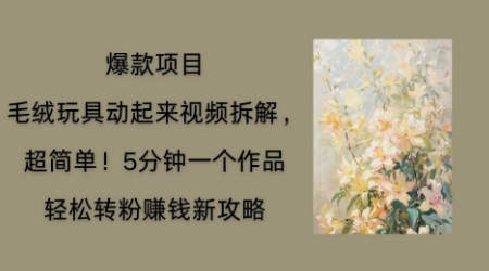 毛绒玩具动起来项目拆解，三四分钟一个作品，轻松转粉挣钱新玩法-AIPOD