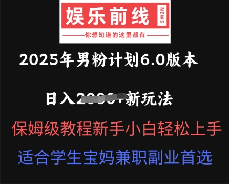 2025年男粉计划6.0版本，日入多张新玩法，保姆级教程新手小白轻松上手，适合学生宝妈兼职副业首选-AIPOD