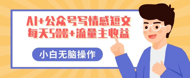 AI+公众号写情感短文，每天5张+流量主收益，多号矩阵无脑操作，小白轻松上手，保姆级教程-AIPOD