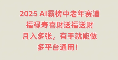 2025AI霸榜中老年赛道，福禄寿喜财送福送财，月入多张，有手就能做，多平台通用!-AIPOD