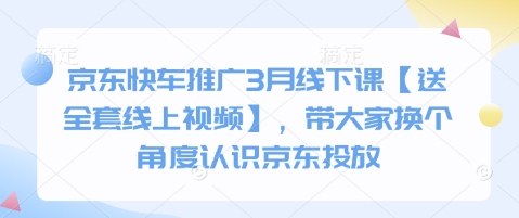 京东快车推广3月线下课【送全套线上视频】，带大家换个角度认识京东投放-AIPOD
