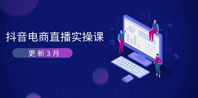 （14253期）抖音电商直播实操课-更新3月 深度剖析算法机制 快速提升直播GMV与带货变现-AIPOD