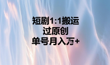 短剧1比1搬运过原创，单号月入W+-AIPOD