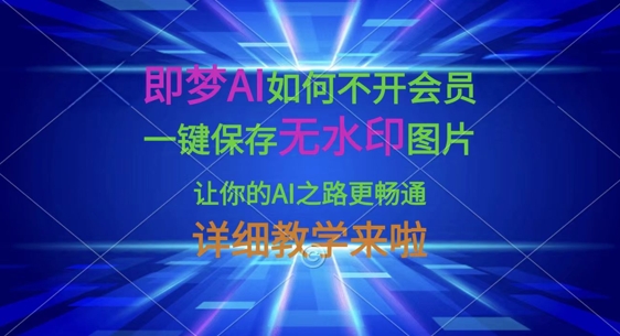即梦AI如何不开会员，一键保存无水印图片，让你的AI之路更畅通，详细教学来啦-AIPOD