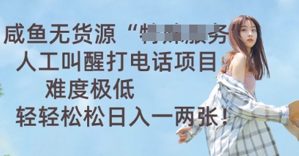 咸鱼无货源人工叫醒打电话项目，难度极低， 轻轻松松日入一两张-AIPOD