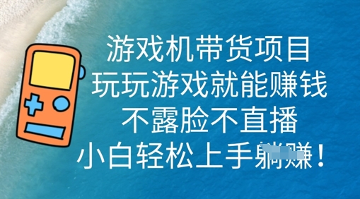 游戏机带货项目，玩玩游戏就能挣钱，不露脸不直播，小白轻松上手-AIPOD