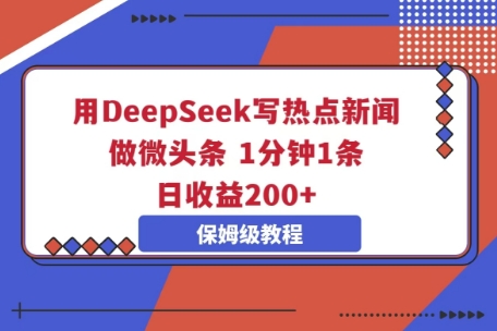 用DeepSeek写热点新闻做微头条，1分钟1条，日收益2张-AIPOD