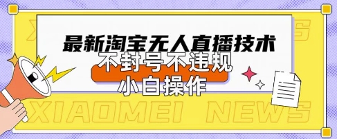 2025年淘宝无人直播带货10.0.全新技术，不违规，不封号，纯小白操作，日入数张【揭秘】-AIPOD