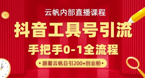 【云帆内部直播课】抖音工具号引流玩法，单号单日引300+精准创业粉-AIPOD