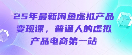 25年最新闲鱼虚拟产品变现课，普通人的虚拟产品电商第一站-AIPOD
