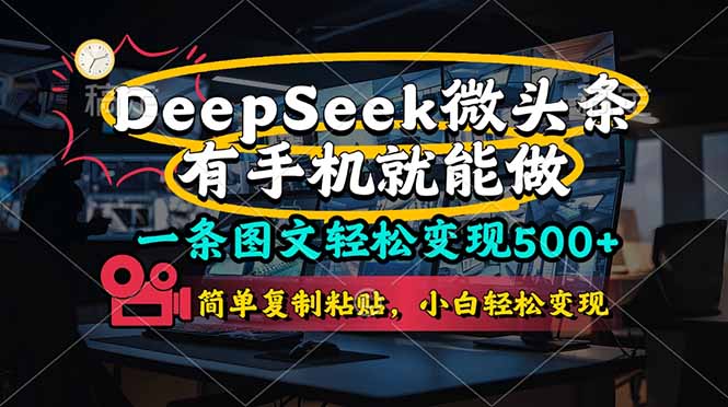 （14318期）一条图文轻松变现500+，DeeSeep微头条，有手机就能做，简单复制粘贴，…-AIPOD