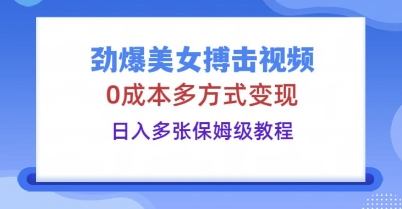 劲爆美女搏击视频，0成本多方式变现，日入多张保姆级教程-AIPOD