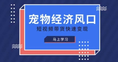 宠物赛道快速变现精品课，宠物经济风口，短视频带货快速变现-AIPOD