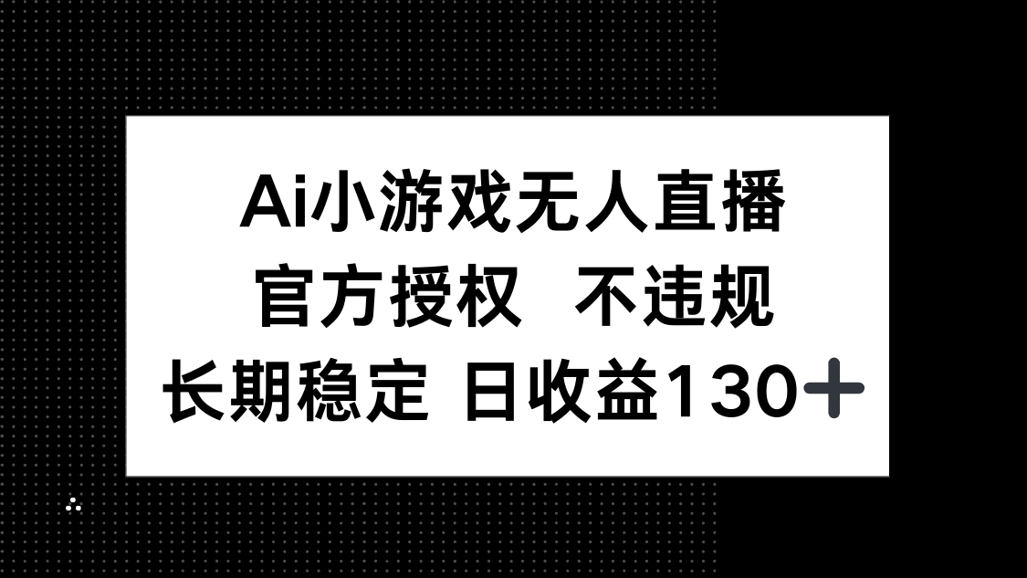 （14260期）AI小游戏无人直播，官方授权 不违规，单日平均收益130+-AIPOD