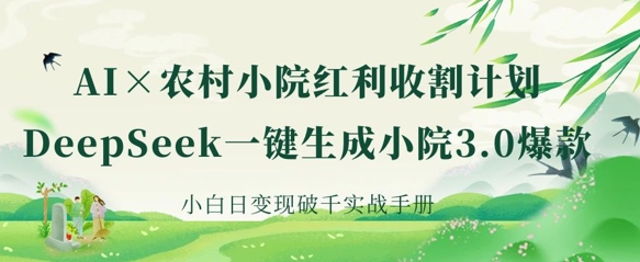 AI+农村小院红利收割：DeepSeek一键生成小院3.0爆款，小白日变现破千实战手册-AIPOD