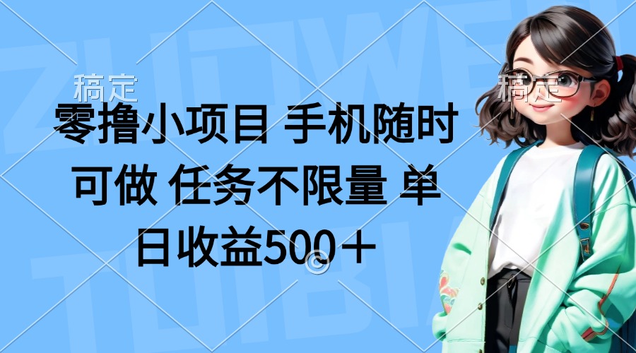 （14293期）零撸小项目 手机随时可做 任务不限量 单日收益500＋-AIPOD