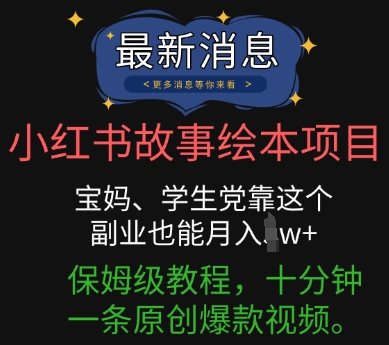小红书故事绘本项目，宝妈、学生党靠这个副业也能月入过w+保姆级教程，十分钟一条原创爆款视频-AIPOD