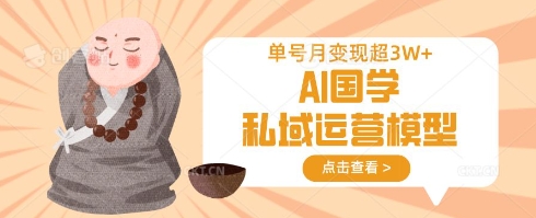 AI国学私域运营模型，单号月变现过W-AIPOD